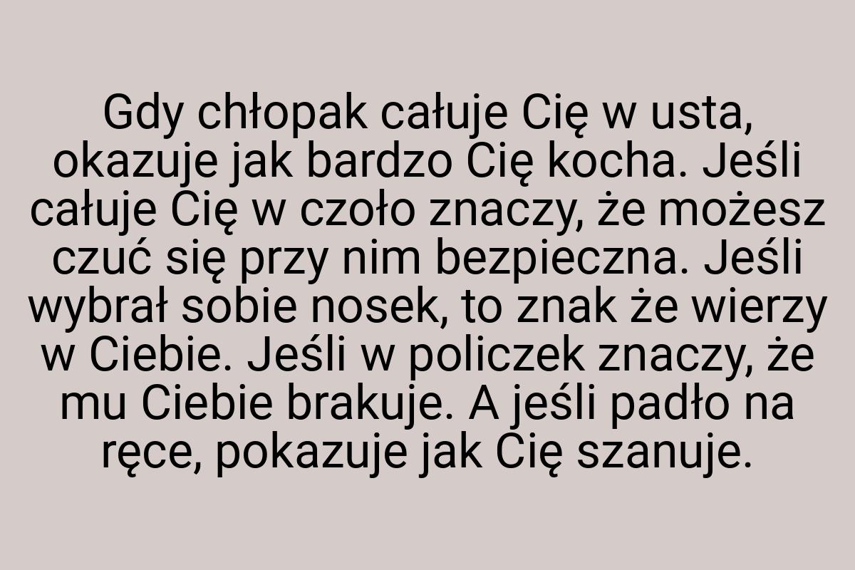 Gdy chłopak całuje Cię w usta, okazuje jak bardzo Cię