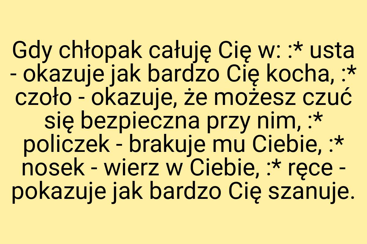 Gdy chłopak całuję Cię w: :* usta - okazuje jak bardzo Cię