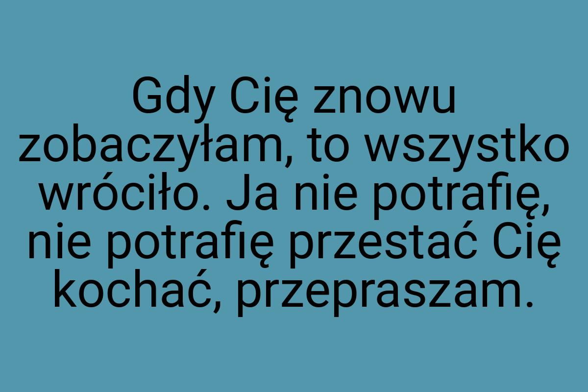 Gdy Cię znowu zobaczyłam, to wszystko wróciło. Ja nie