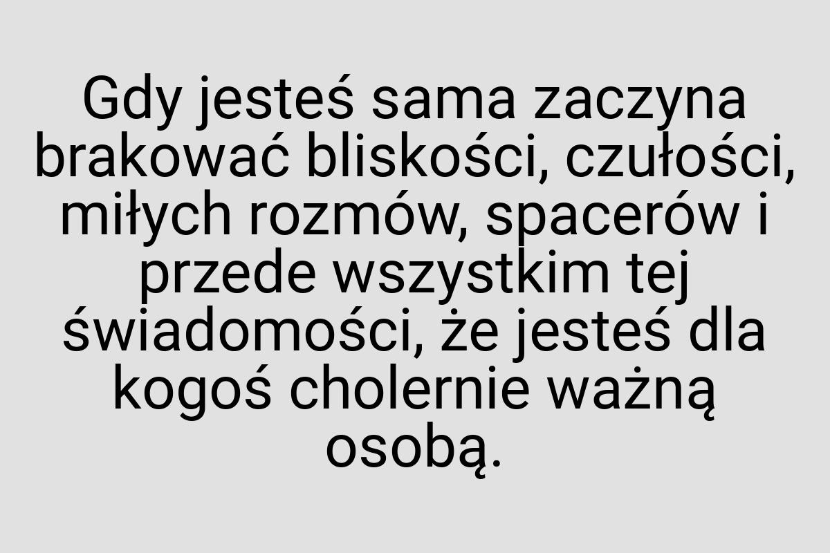 Gdy jesteś sama zaczyna brakować bliskości, czułości