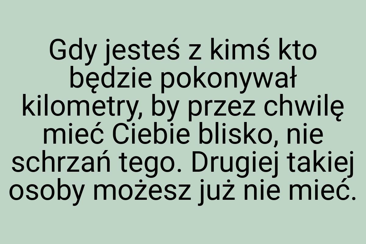 Gdy jesteś z kimś kto będzie pokonywał kilometry, by przez