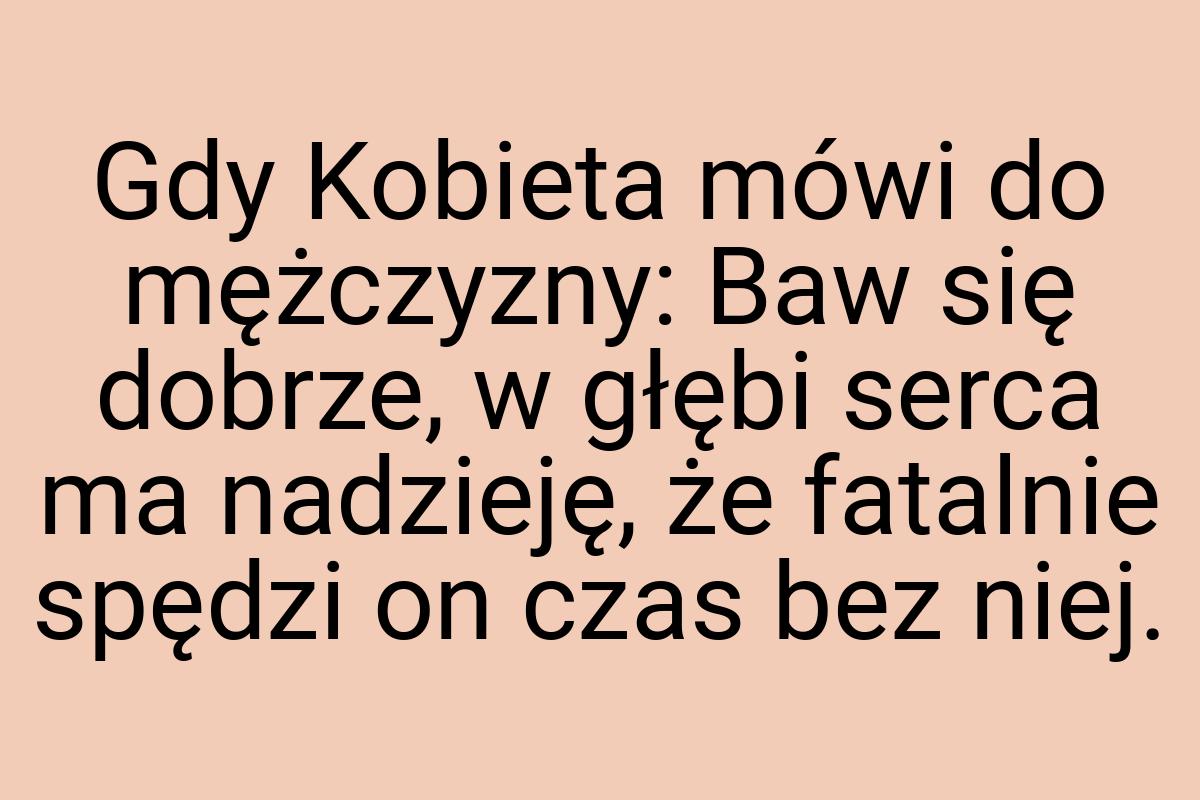 Gdy Kobieta mówi do mężczyzny: Baw się dobrze, w głębi