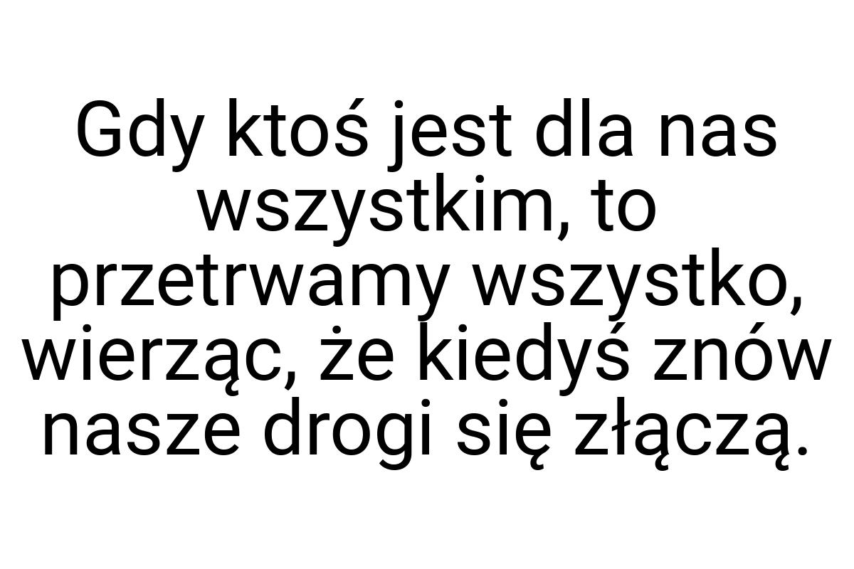 Gdy ktoś jest dla nas wszystkim, to przetrwamy wszystko