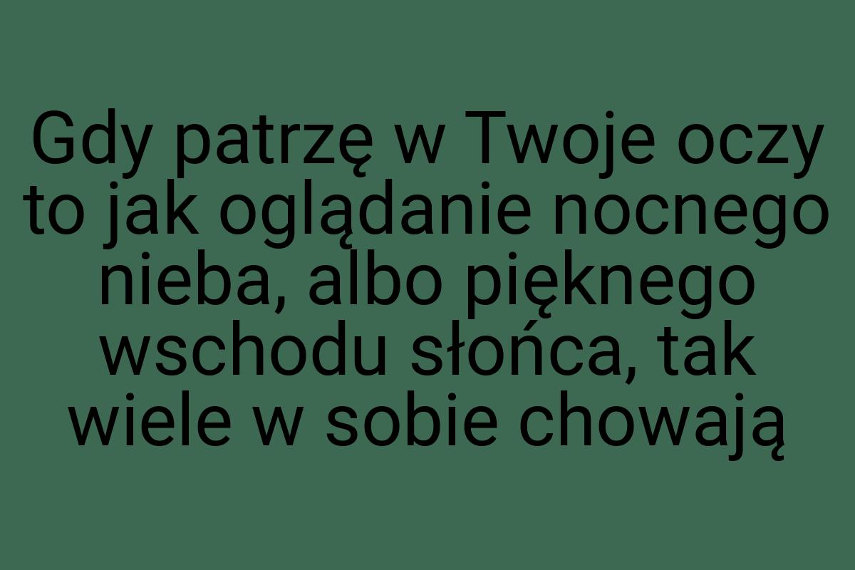 Gdy patrzę w Twoje oczy to jak oglądanie nocnego nieba