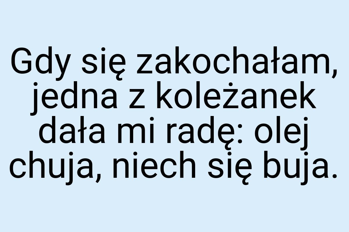 Gdy się zakochałam, jedna z koleżanek dała mi radę: olej