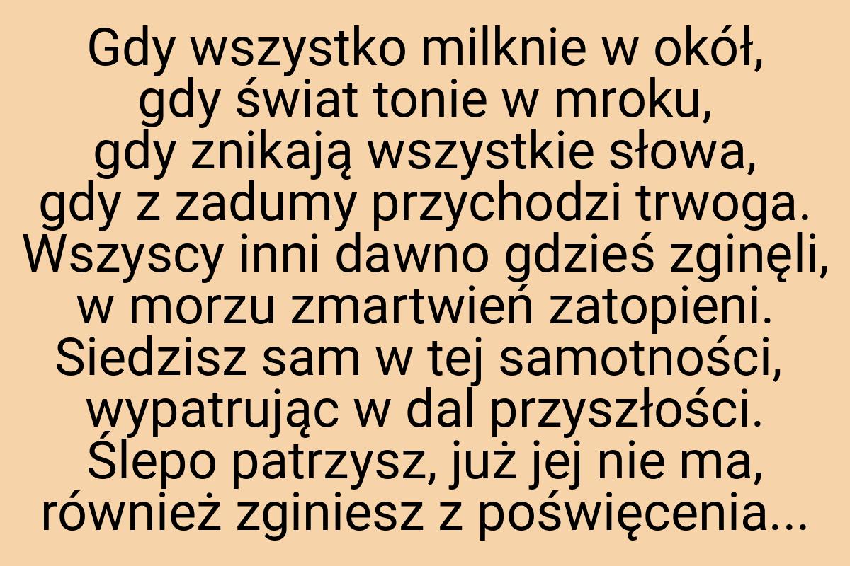 Gdy wszystko milknie w okół, gdy świat tonie w mroku, gdy