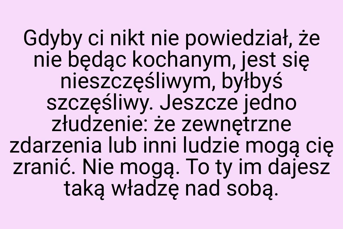 Gdyby ci nikt nie powiedział, że nie będąc kochanym, jest