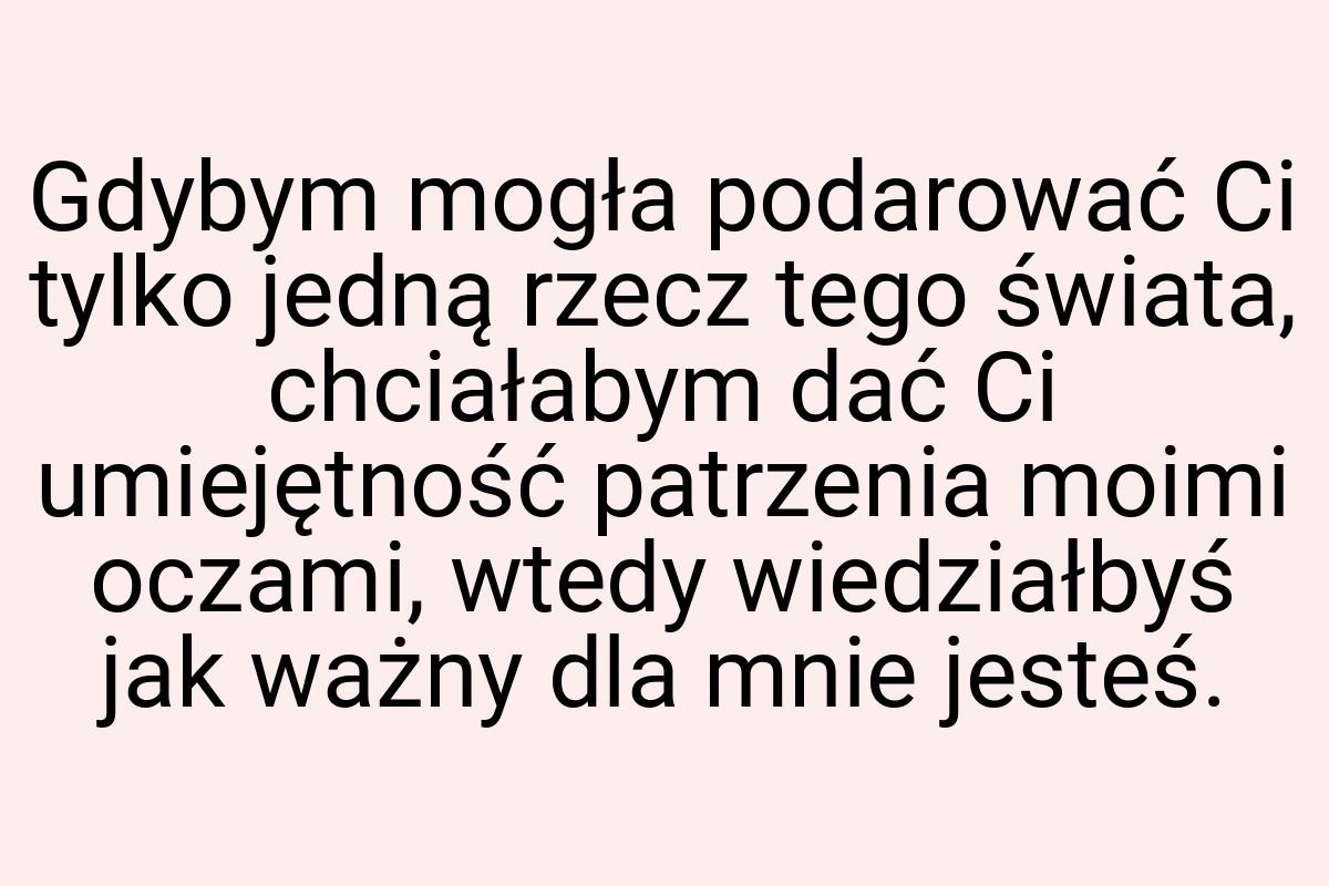 Gdybym mogła podarować Ci tylko jedną rzecz tego świata