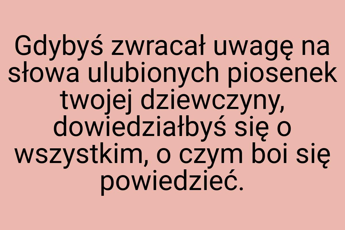 Gdybyś zwracał uwagę na słowa ulubionych piosenek twojej