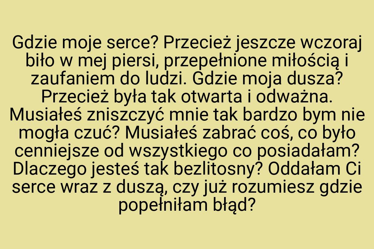 Gdzie moje serce? Przecież jeszcze wczoraj biło w mej