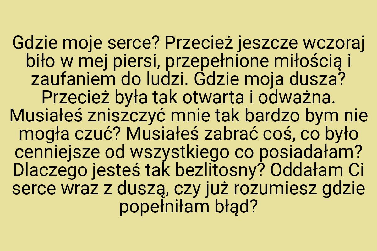 Gdzie moje serce? Przecież jeszcze wczoraj biło w mej