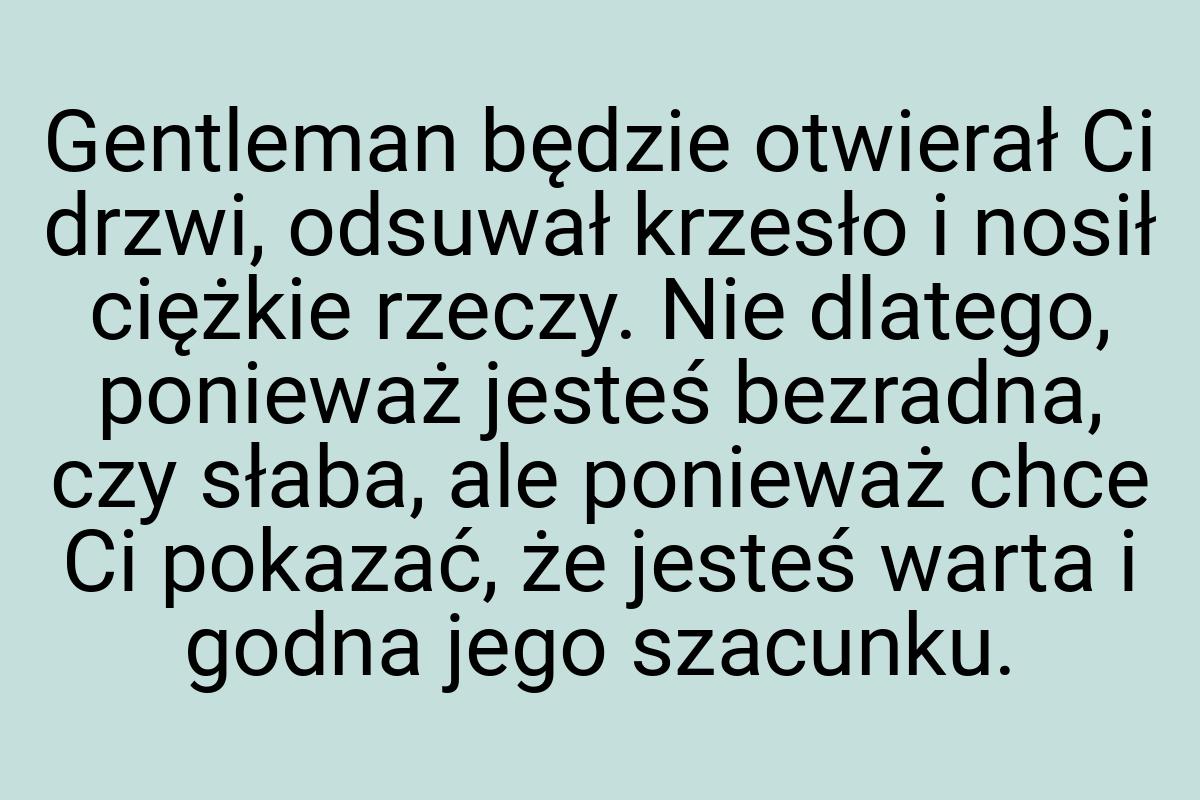 Gentleman będzie otwierał Ci drzwi, odsuwał krzesło i nosił