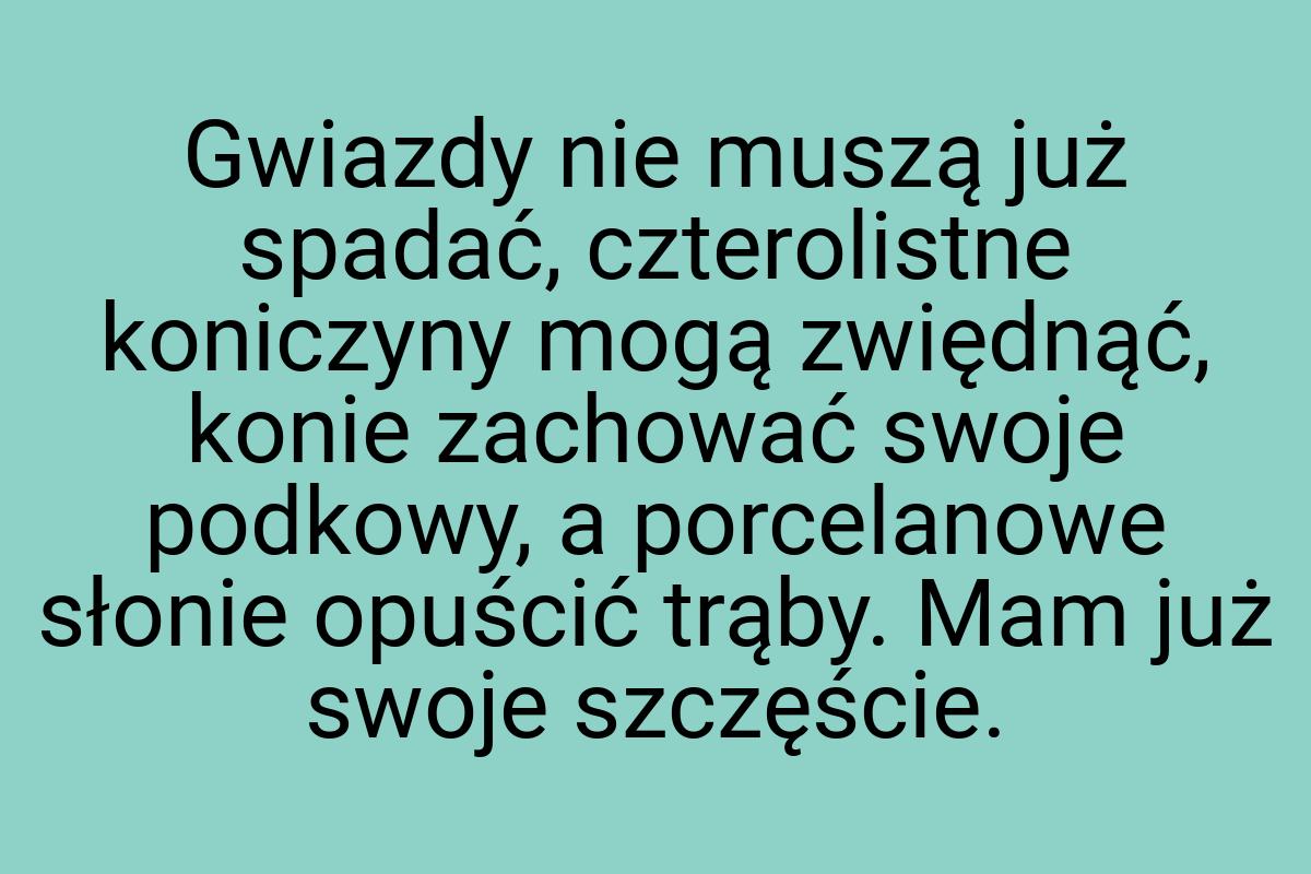 Gwiazdy nie muszą już spadać, czterolistne koniczyny mogą