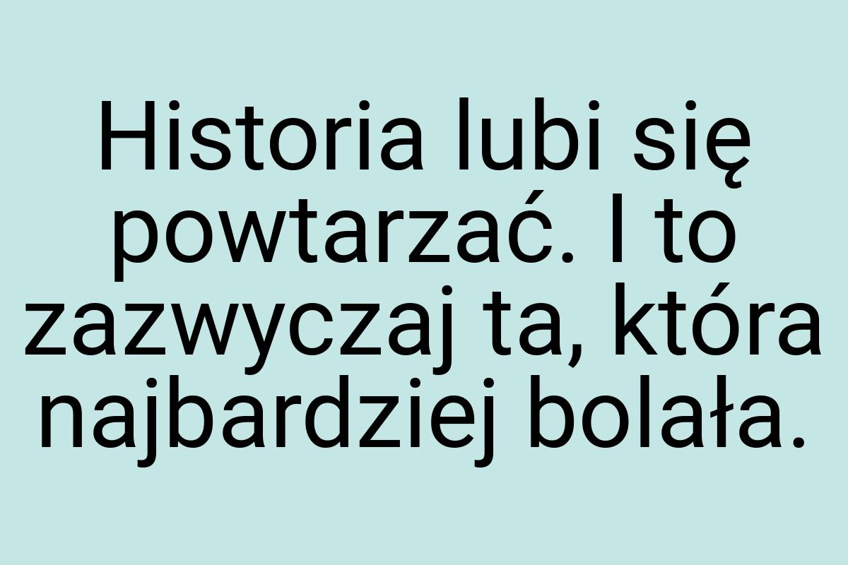 Historia lubi się powtarzać. I to zazwyczaj ta, która