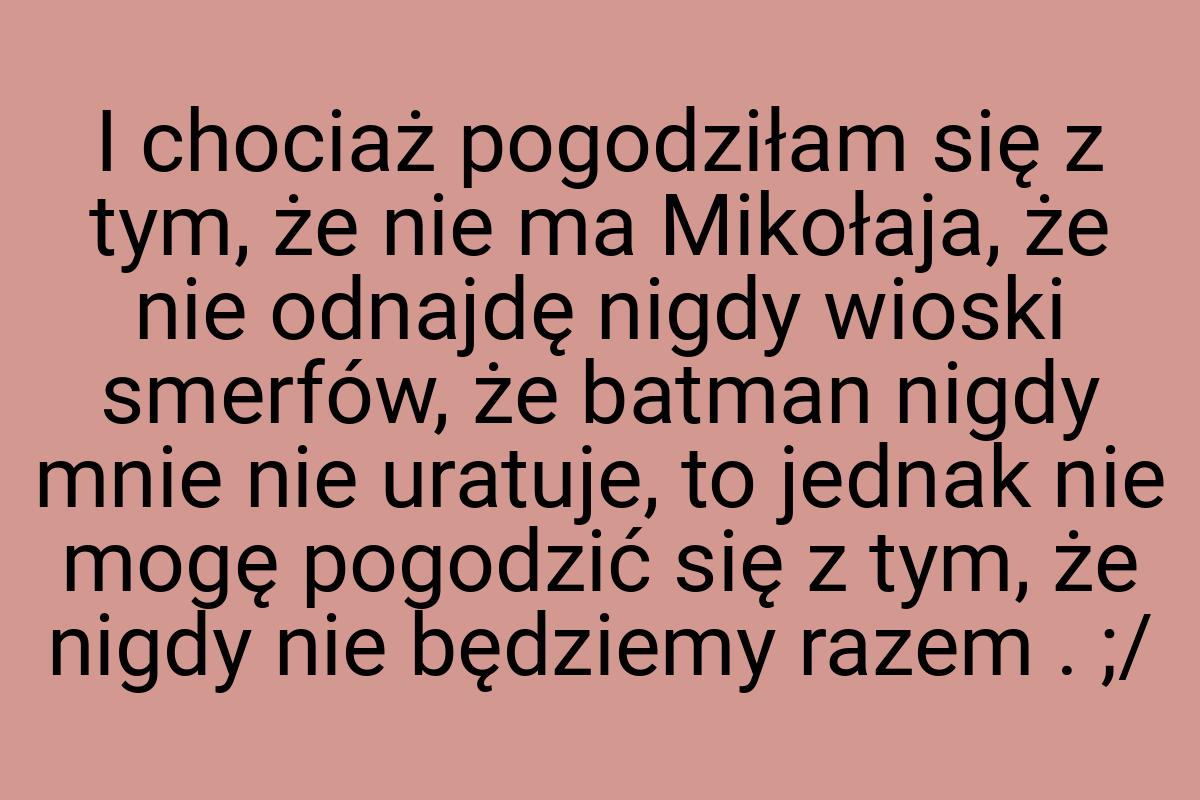 I chociaż pogodziłam się z tym, że nie ma Mikołaja, że nie