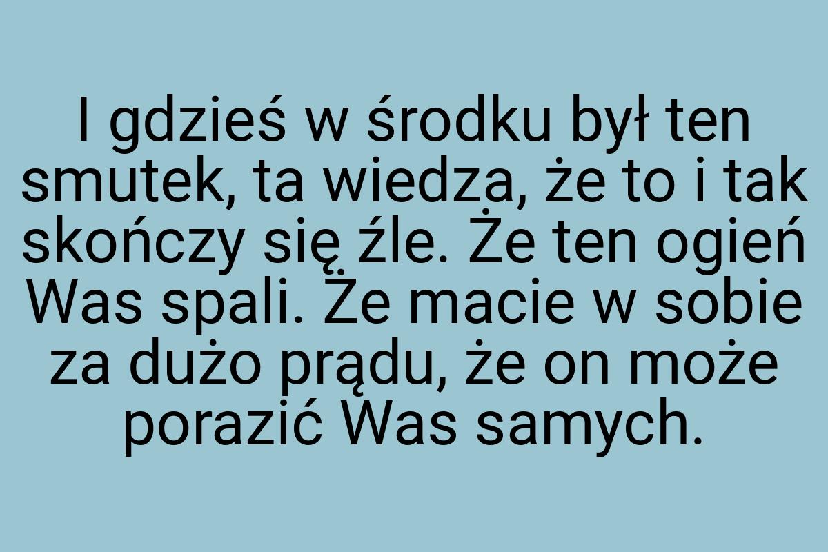 I gdzieś w środku był ten smutek, ta wiedza, że to i tak