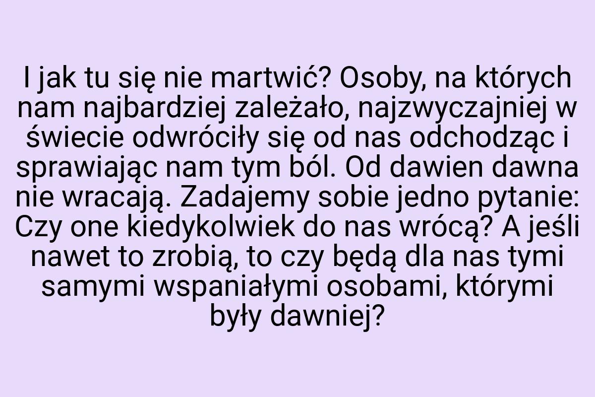 I jak tu się nie martwić? Osoby, na których nam najbardziej