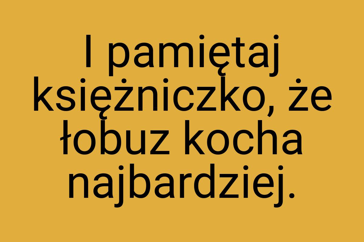 I pamiętaj księżniczko, że łobuz kocha najbardziej