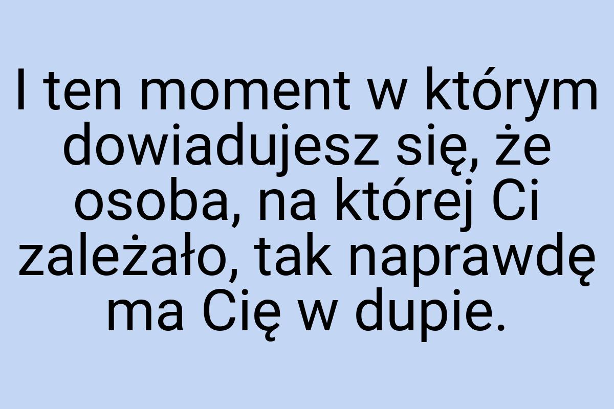 I ten moment w którym dowiadujesz się, że osoba, na której