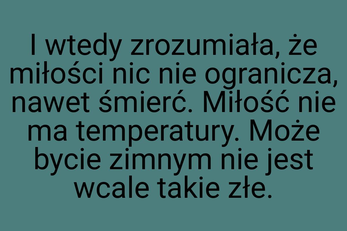 I wtedy zrozumiała, że miłości nic nie ogranicza, nawet