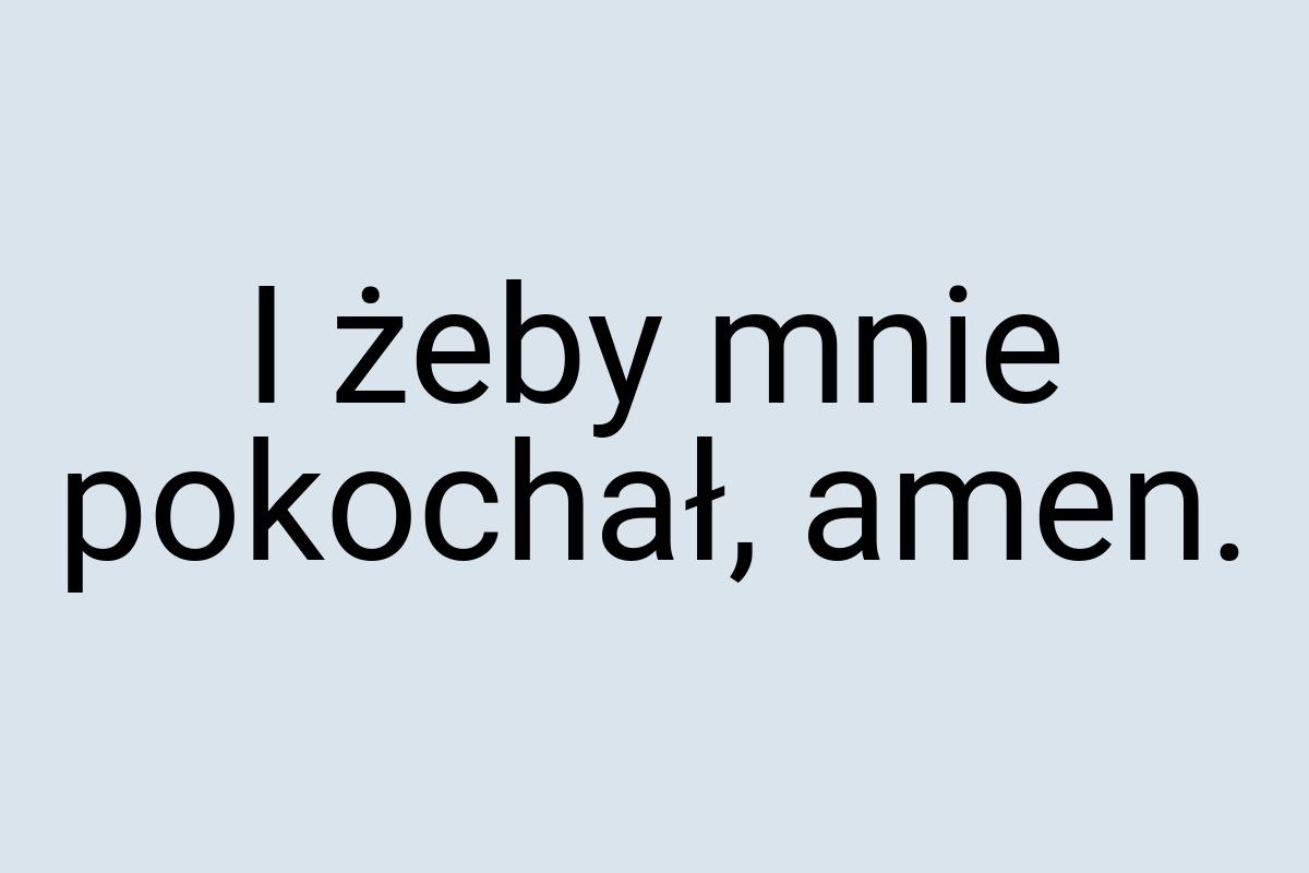 I żeby mnie pokochał, amen