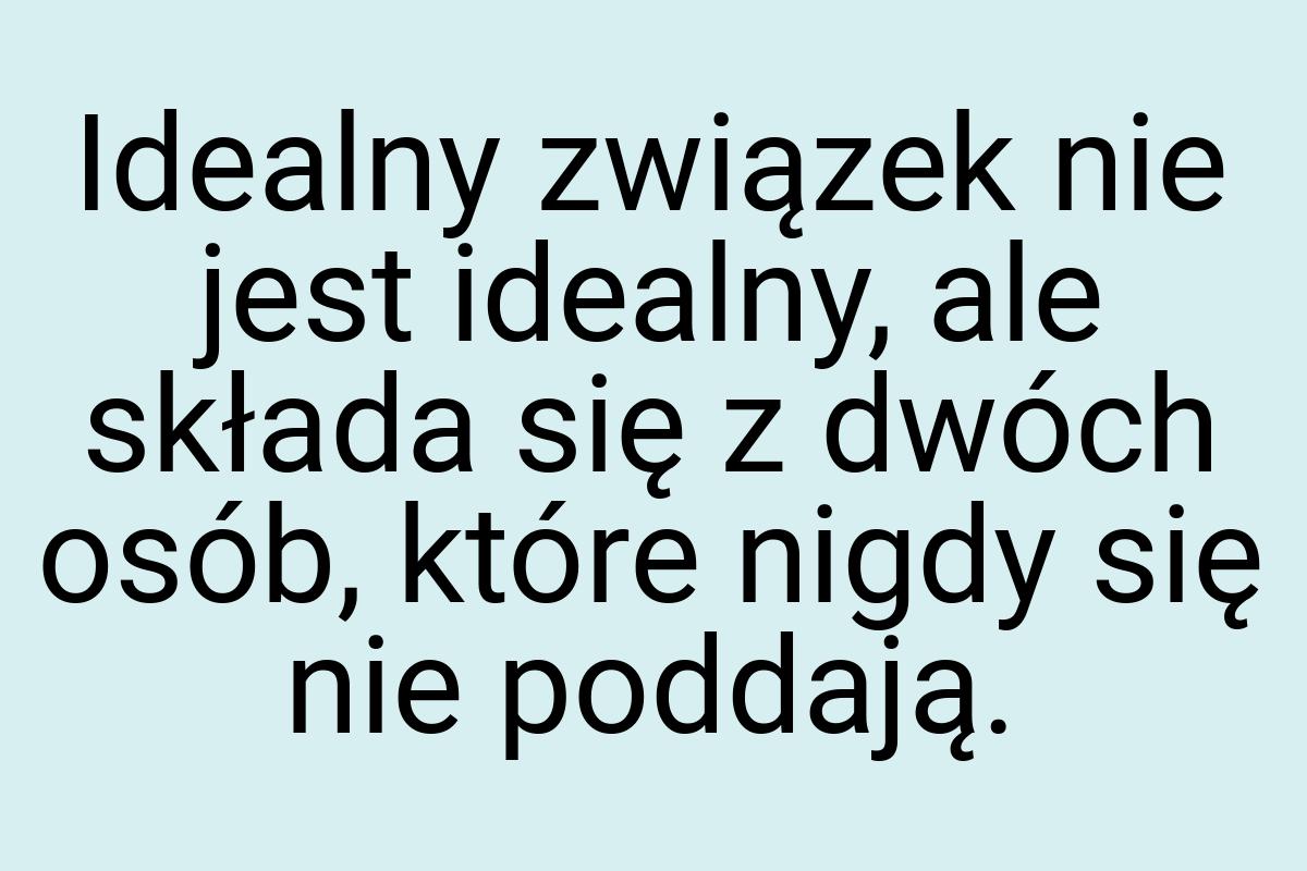 Idealny związek nie jest idealny, ale składa się z dwóch