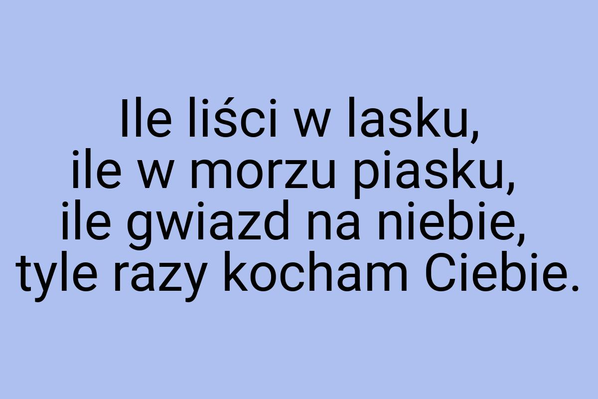 Ile liści w lasku, ile w morzu piasku, ile gwiazd na