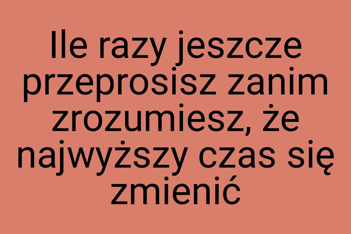 Ile razy jeszcze przeprosisz zanim zrozumiesz, że najwyższy