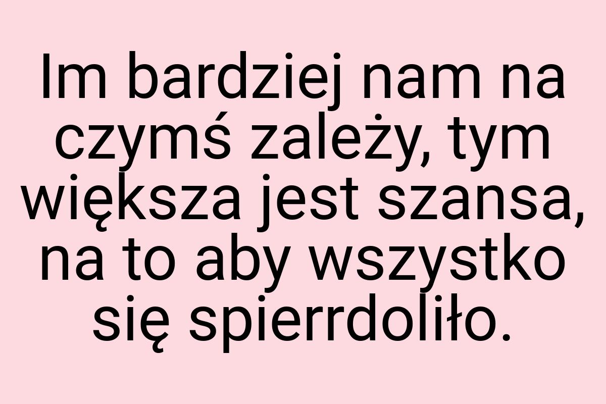 Im bardziej nam na czymś zależy, tym większa jest szansa