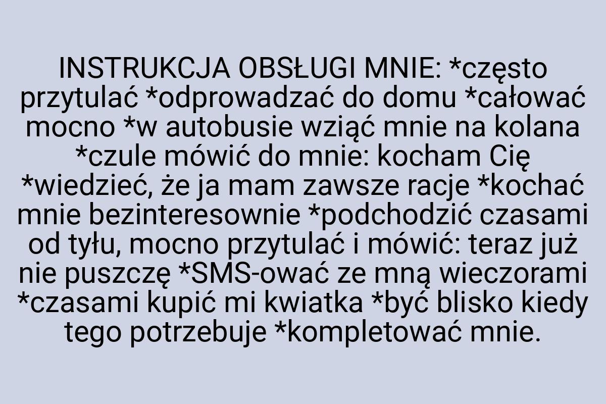 INSTRUKCJA OBSŁUGI MNIE: *często przytulać *odprowadzać do