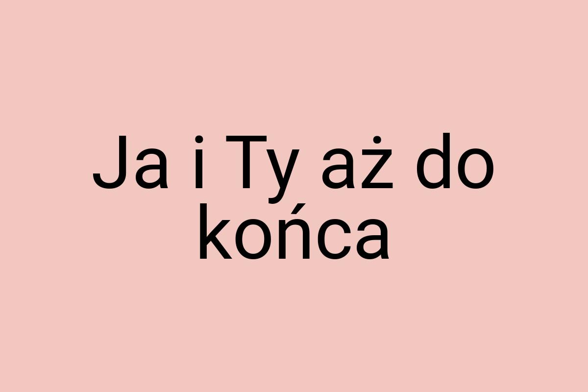 Ja i Ty aż do końca