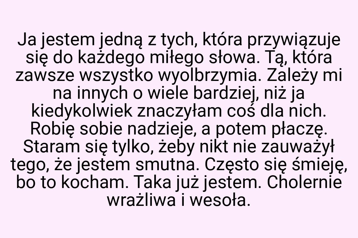 Ja jestem jedną z tych, która przywiązuje się do każdego