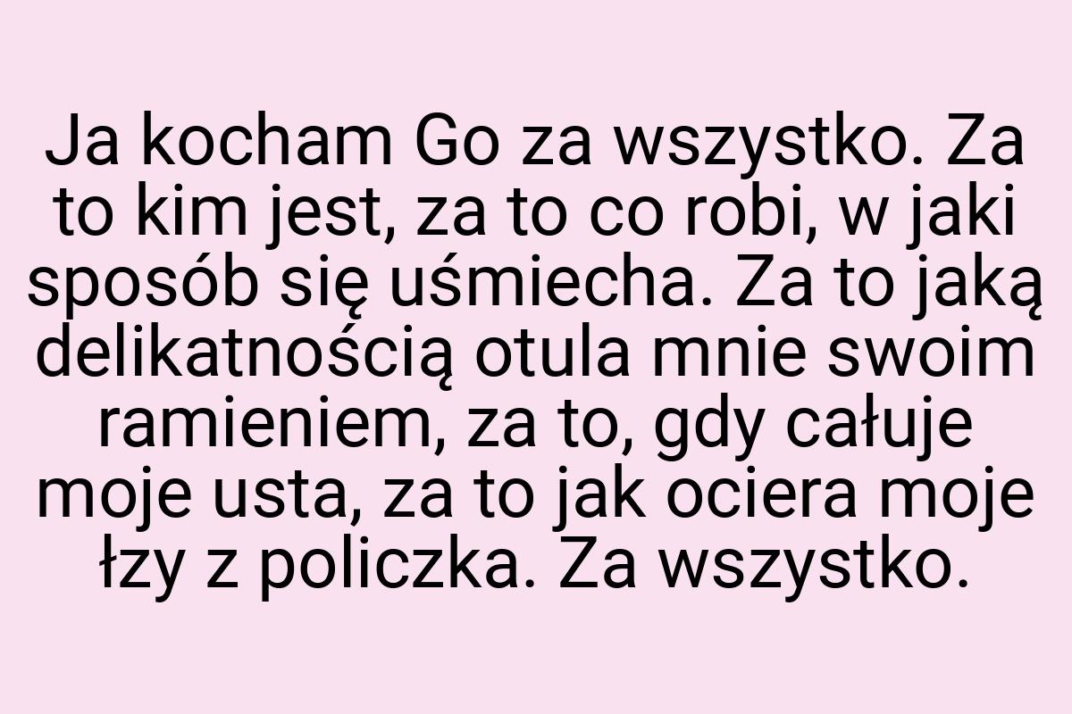 Ja kocham Go za wszystko. Za to kim jest, za to co robi, w