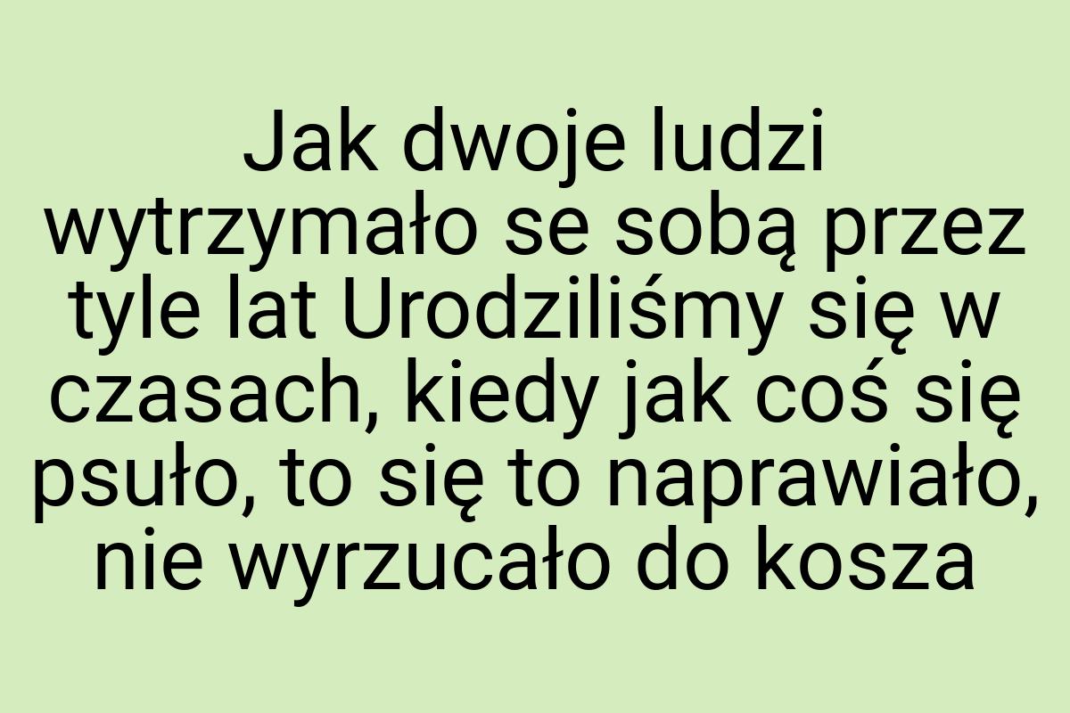 Jak dwoje ludzi wytrzymało se sobą przez tyle lat