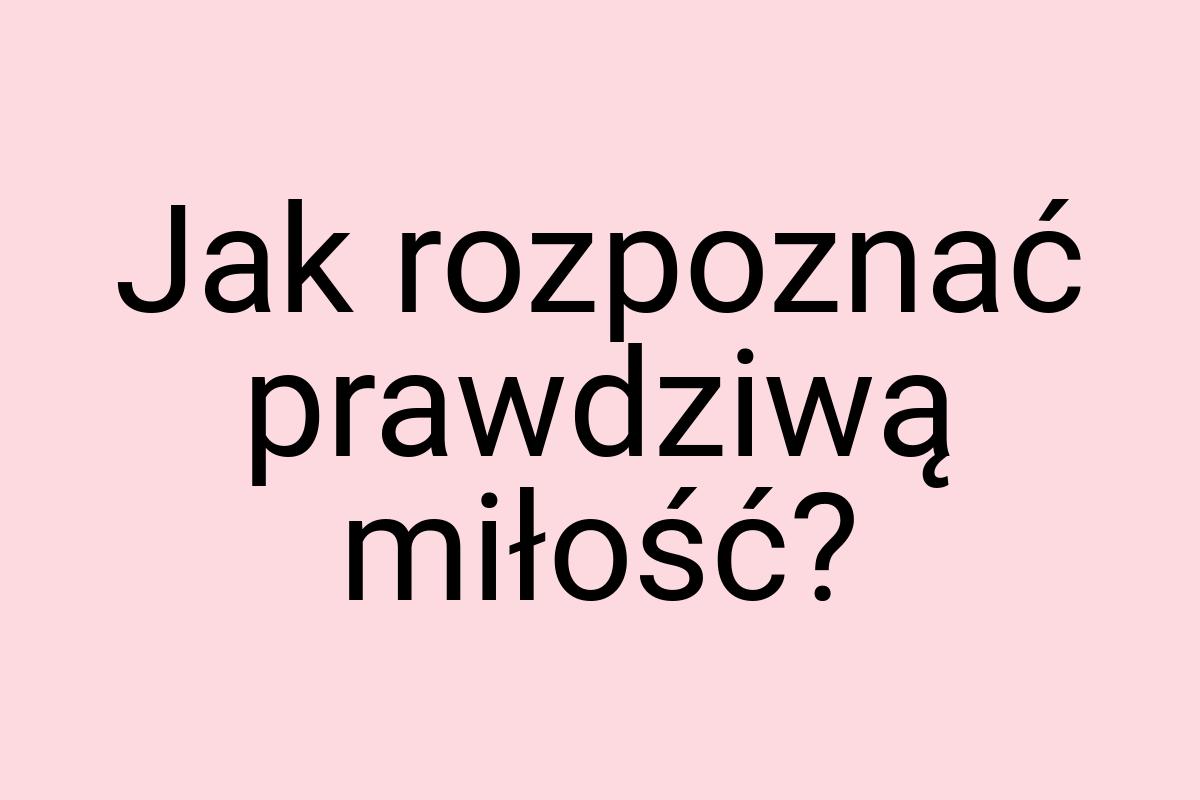 Jak rozpoznać prawdziwą miłość