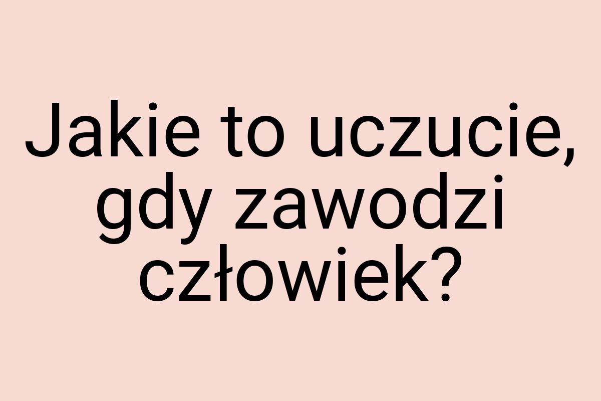 Jakie to uczucie, gdy zawodzi człowiek