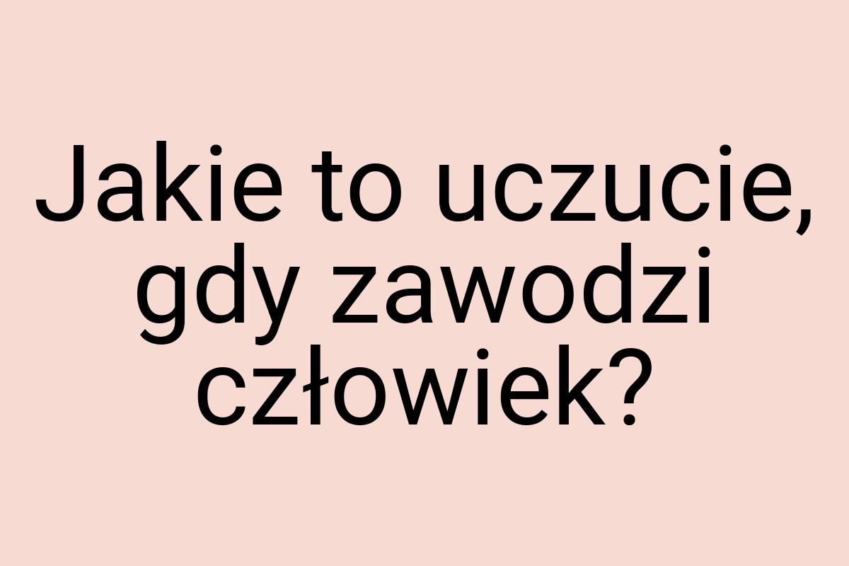 Jakie to uczucie, gdy zawodzi człowiek