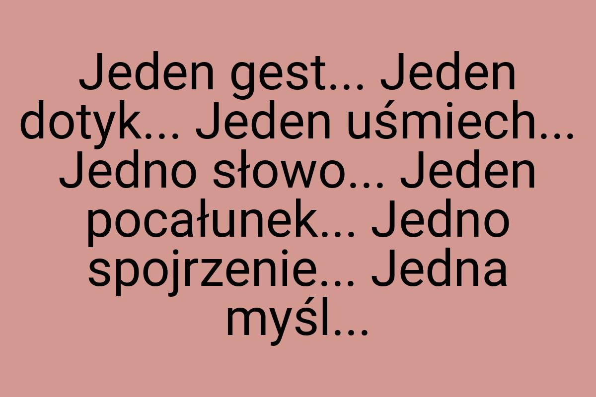 Jeden gest... Jeden dotyk... Jeden uśmiech... Jedno