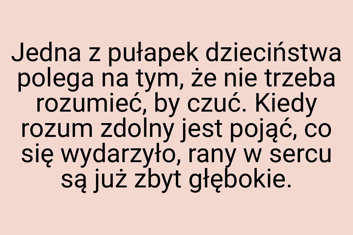 Jedna z pułapek dzieciństwa polega na tym, że nie trzeba