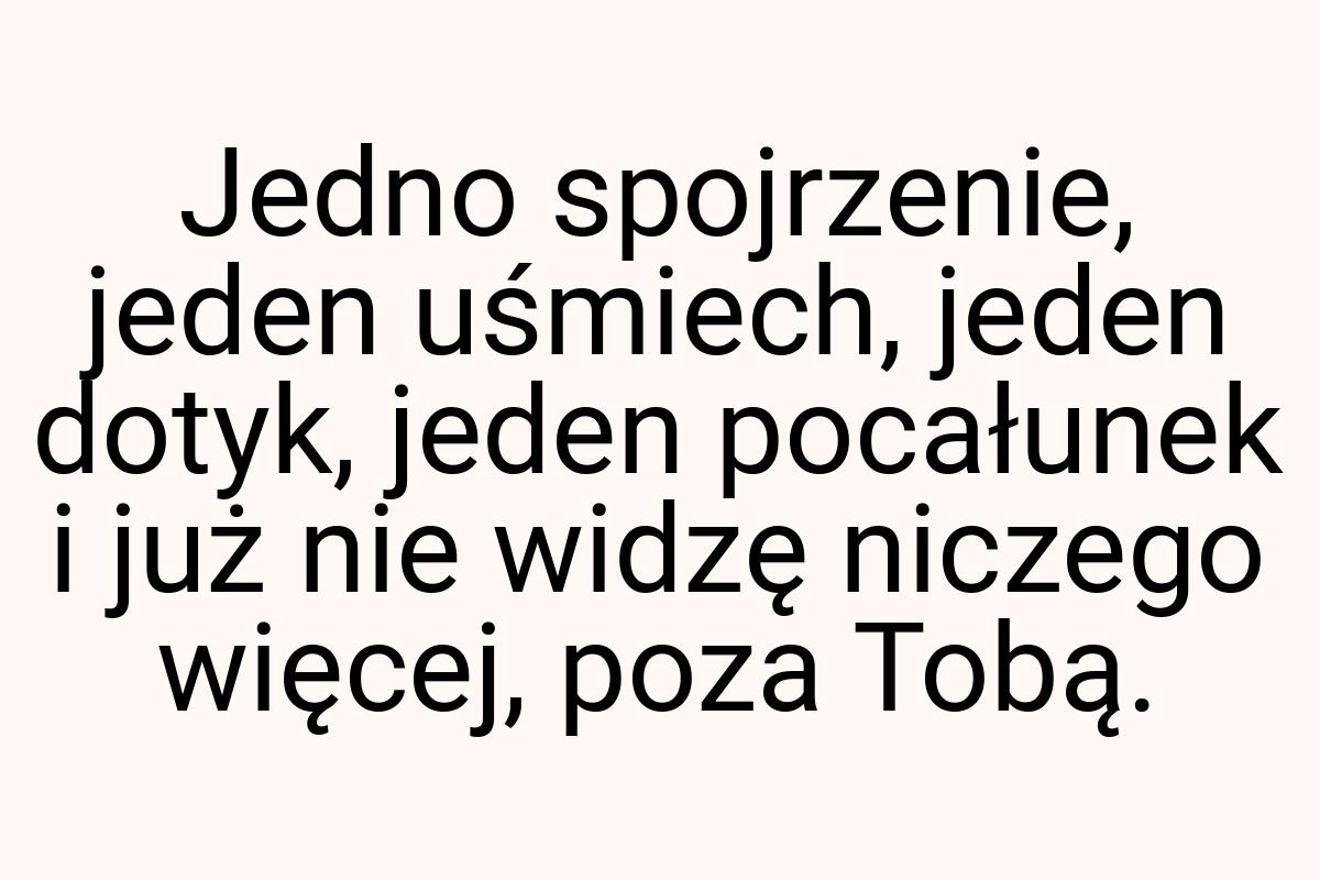 Jedno spojrzenie, jeden uśmiech, jeden dotyk, jeden