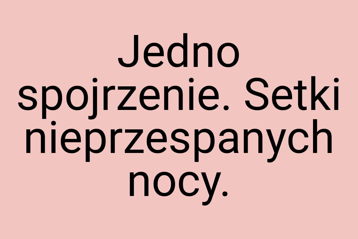 Jedno spojrzenie. Setki nieprzespanych nocy