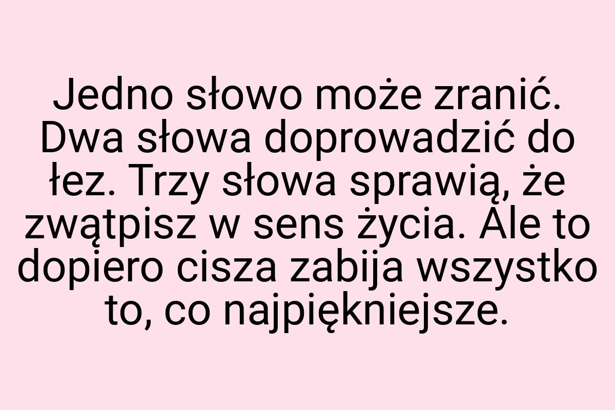 Jedno słowo może zranić. Dwa słowa doprowadzić do łez. Trzy