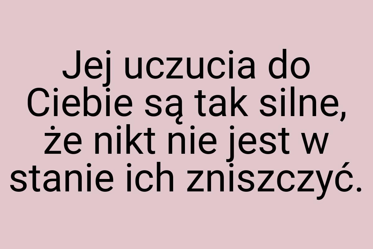 Jej uczucia do Ciebie są tak silne, że nikt nie jest w