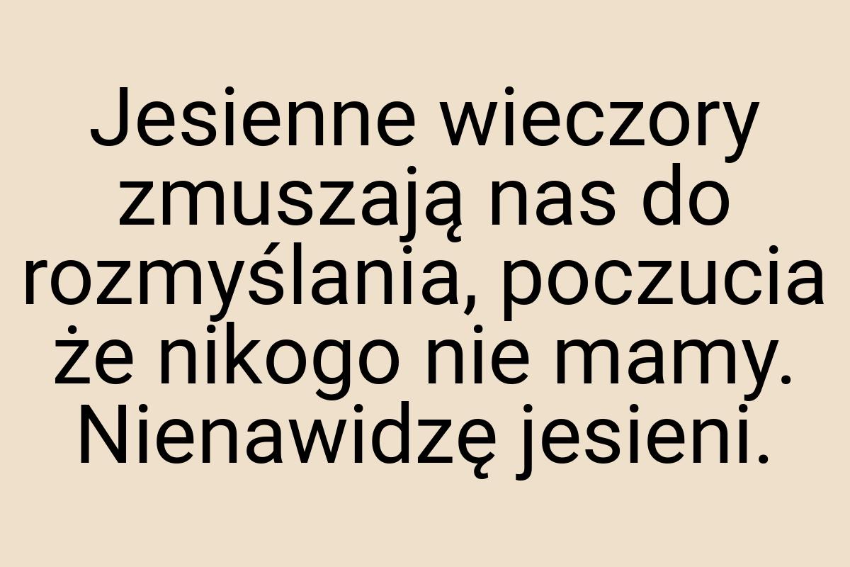 Jesienne wieczory zmuszają nas do rozmyślania, poczucia że