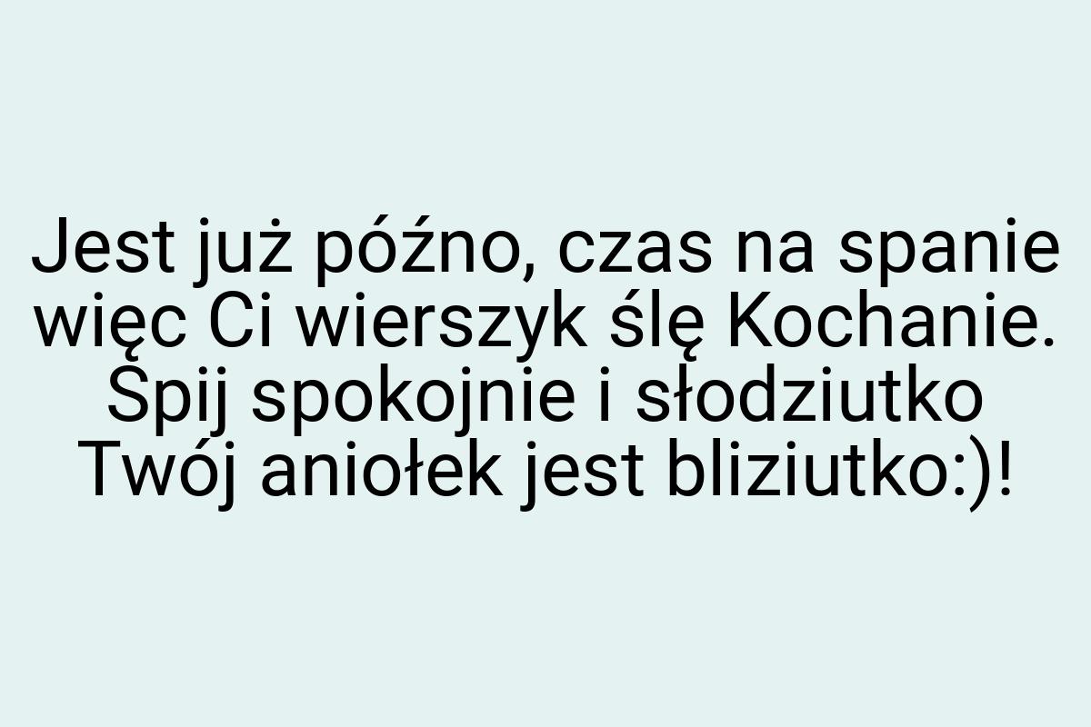 Jest już późno, czas na spanie więc Ci wierszyk ślę