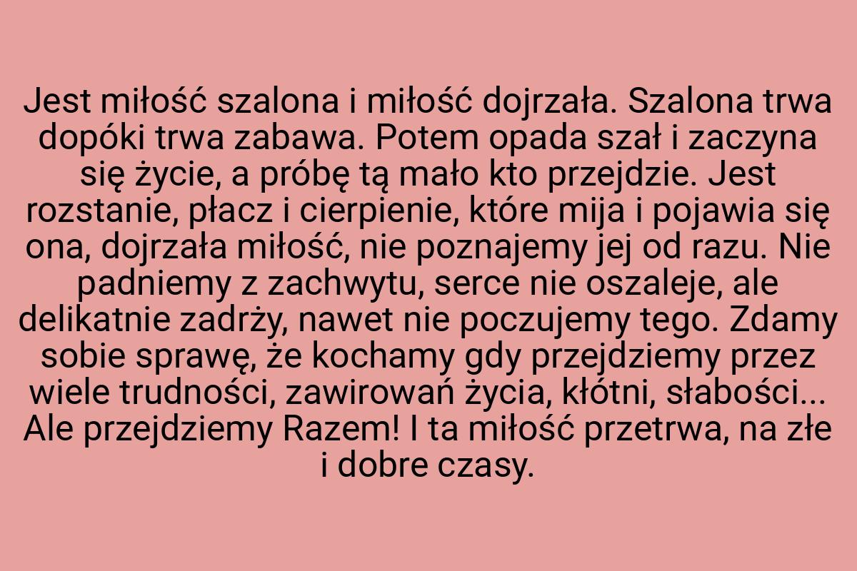 Jest miłość szalona i miłość dojrzała. Szalona trwa dopóki