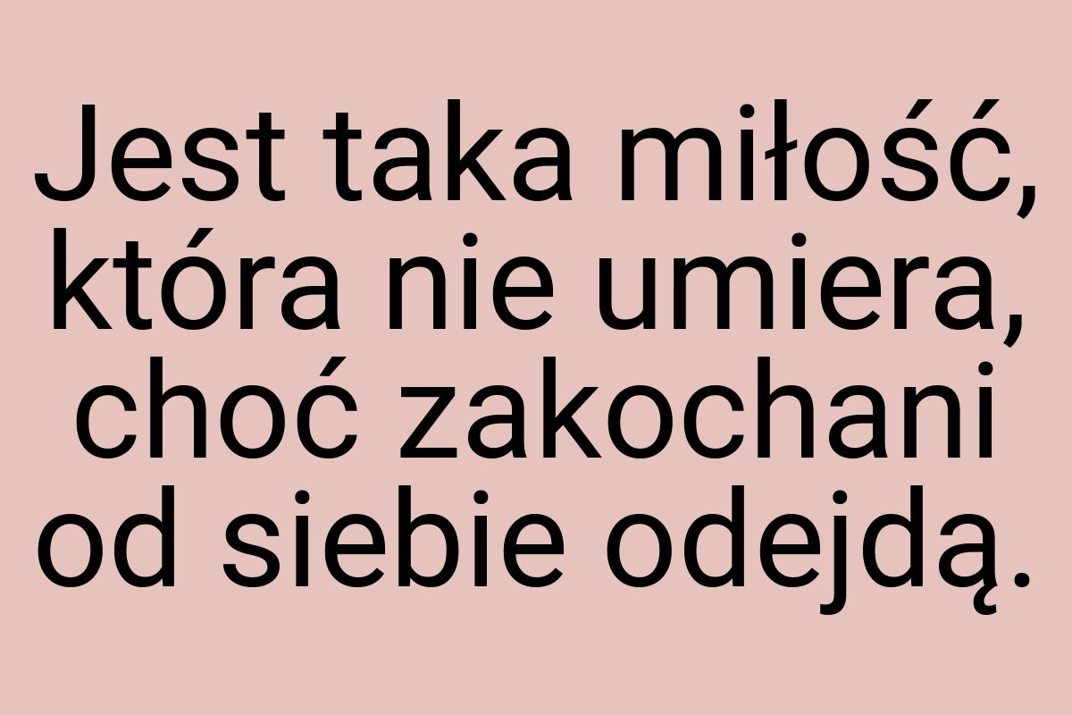 Jest taka miłość, która nie umiera, choć zakochani od