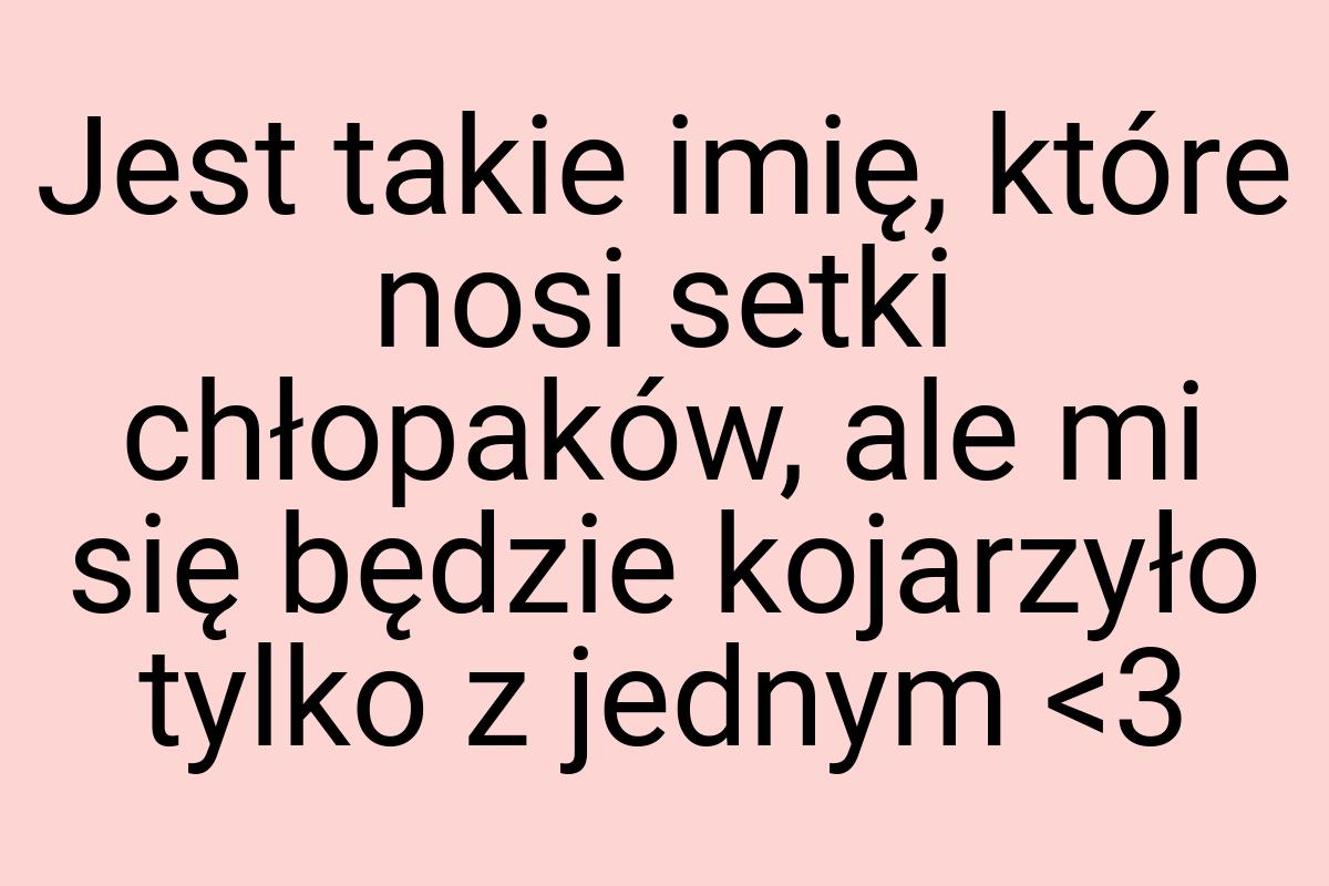 Jest takie imię, które nosi setki chłopaków, ale mi się