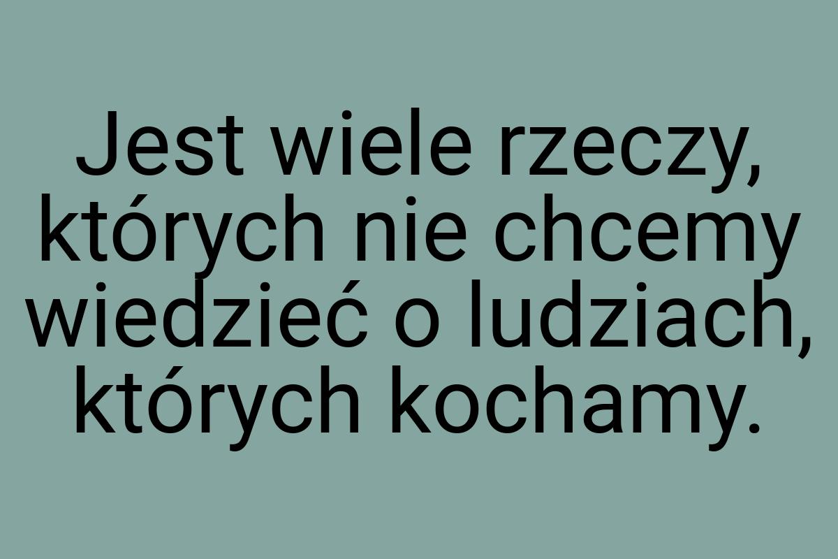 Jest wiele rzeczy, których nie chcemy wiedzieć o ludziach