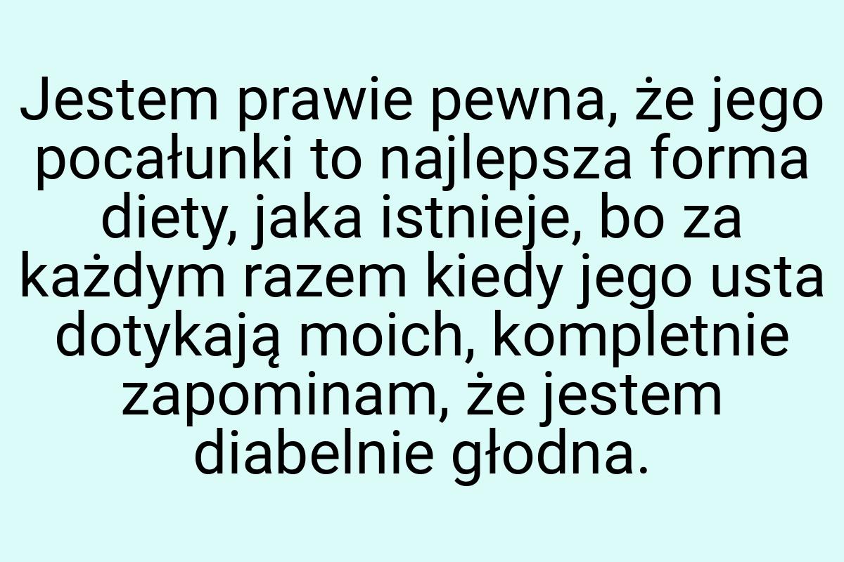 Jestem prawie pewna, że jego pocałunki to najlepsza forma